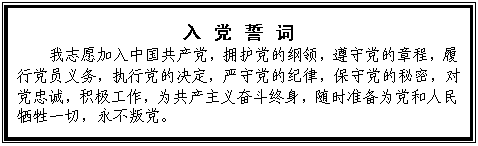 文本框: 入 党 誓 词 我志愿加入中国共产党，拥护党的纲领，遵守党的章程，履行党员义务，执行党的决定，严守党的纪律，保守党的秘密，对党忠诚，积极工作，为共产主义奋斗终身，随时准备为党和人民牺牲一切，永不叛党。